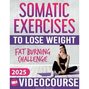 Payton, Kristen Somatic Exercises for Beginners to Lose Weight: VIDEOCOURSE with STEP-BY-STEP ONLINE LESSONS Included! 28-Day Fat Burning Challenge with Daily Tracking Chart Free Yourself from Stress and Anxiety Payton, Kristen Somatic Exercises for Beginners to Lose Weight: VIDEOCOURSE with STEP-BY-STEP ONLINE LESSONS Included! 28-Day Fat Burning Challenge with Daily Tracking Chart Free Yourself from Stress and Anxiety
