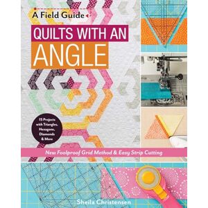 Christensen, Sheila A Field Guide Quilts with an Angle: New Foolproof Grid Method & Easy Strip Cutting Christensen, Sheila A Field Guide Quilts with an Angle: New Foolproof Grid Method & Easy Strip Cutting