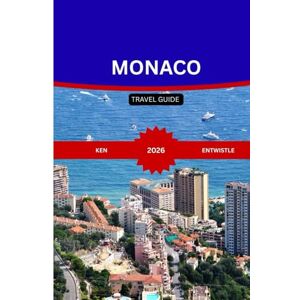 ENTWISTLE, KEN J MONACO TRAVEL GUIDE 2026: A Complete Guide to Monaco’s Culture, Cuisine, High End Experiences, Secret Spots, and Riviera Coastal Adventures” ENTWISTLE, KEN J MONACO TRAVEL GUIDE 2026: A Complete Guide to Monaco’s Culture, Cuisine, High End Experiences, Secret Spots, and Riviera Coastal Adventures”
