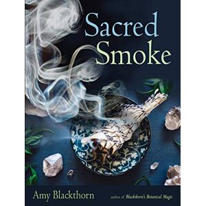 Blackthorn, Amy Sacred Smoke: Clear Away Negative Energies and Purify Body, Mind, and Spirit Blackthorn, Amy Sacred Smoke: Clear Away Negative Energies and Purify Body, Mind, and Spirit