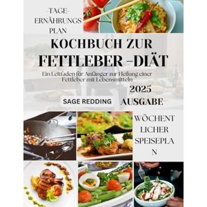 Redding, Sage Kochbuch zur Fettleber-diät: Ein Leitfaden für Anfänger zur Heilung einer Fettleber mit Lebensmitteln Redding, Sage Kochbuch zur Fettleber-diät: Ein Leitfaden für Anfänger zur Heilung einer Fettleber mit Lebensmitteln