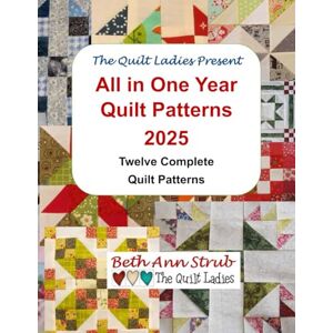 Strub, Beth Ann All in One Year 2025 Quilt Pattern Book with The Quilt Ladies: 12 Complete Monthly Quilt Projects Strub, Beth Ann All in One Year 2025 Quilt Pattern Book with The Quilt Ladies: 12 Complete Monthly Quilt Projects
