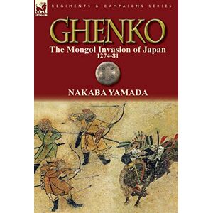 Yamada, Nakaba Ghenko: The Mongol Invasion of Japan, 1274-81 (Regiments & Campaigns) Yamada, Nakaba Ghenko: The Mongol Invasion of Japan, 1274-81 (Regiments & Campaigns)