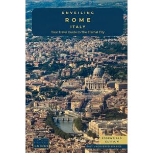 Guides, Tailored Travel Unveiling Rome Italy: Explore Ancient Wonders, Renaissance Art, and the Secrets of Italy's Captivating Capital (Italy Uncovered) Guides, Tailored Travel Unveiling Rome Italy: Explore Ancient Wonders, Renaissance Art, and the Secrets of Italy's Captivating Capital (Italy Uncovered)