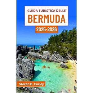 B. Curley, Steven Guida turistica delle Bermuda 2025-2026: Alla scoperta dell'incantevole cultura, della bellezza naturale e del fascino senza tempo di questo paradiso atlantico B. Curley, Steven Guida turistica delle Bermuda 2025-2026: Alla scoperta dell'incantevole cultura, della bellezza naturale e del fascino senza tempo di questo paradiso atlantico