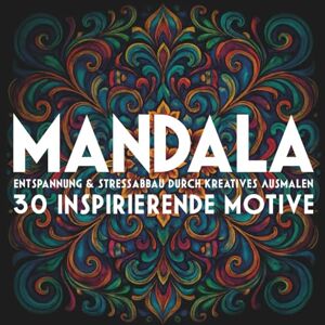 Tovar, Martina Mandala-Auszeit Entspannung & Stressabbau durch kreatives Ausmalen: 30 inspirierende Mandalas Ausmalmotive für Erwachsene zum Abschalten & Wohlfühlen (Malbücher) Tovar, Martina Mandala-Auszeit Entspannung & Stressabbau durch kreatives Ausmalen: 30 inspirierende Mandalas Ausmalmotive für Erwachsene zum Abschalten & Wohlfühlen (Malbücher)