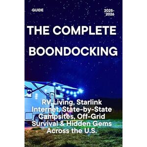 Atlas, Bolv THE COMPLETE BOONDOCKING GUIDE 2025–2026: RV Living, Starlink Internet, State-by-State Campsites, Off-Grid Survival & Hidden Gems Across the U.S. Atlas, Bolv THE COMPLETE BOONDOCKING GUIDE 2025–2026: RV Living, Starlink Internet, State-by-State Campsites, Off-Grid Survival & Hidden Gems Across the U.S.