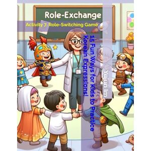 Im, Yujun 15 Fun Ways for Kids to Practice Korean Expressions!: Activity 7. Role-Switching Game Im, Yujun 15 Fun Ways for Kids to Practice Korean Expressions!: Activity 7. Role-Switching Game