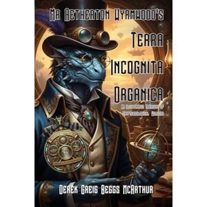 McArthur, Derek Greig Beggs Mr Aetherton Wyrmwood's Terra Incognita Organica: An Illustrated Treasury of Cryptozoological Wonders McArthur, Derek Greig Beggs Mr Aetherton Wyrmwood's Terra Incognita Organica: An Illustrated Treasury of Cryptozoological Wonders