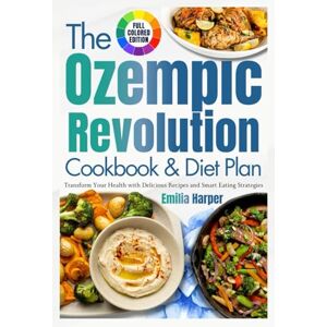 HARPER, EMILIA The Ozempic Revolution Cookbook And Diet Plan: Transform Your Health with Delicious Recipes and Smart Eating Strategies HARPER, EMILIA The Ozempic Revolution Cookbook And Diet Plan: Transform Your Health with Delicious Recipes and Smart Eating Strategies