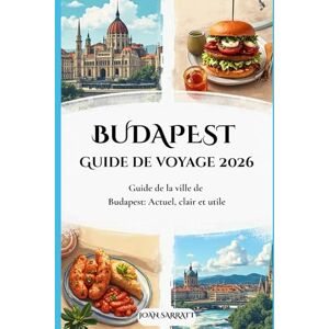 Sarratt, Joan Budapest Guide de voyage 2026: Guide de la ville de Budapest : Actuel, clair et utile Sarratt, Joan Budapest Guide de voyage 2026: Guide de la ville de Budapest : Actuel, clair et utile
