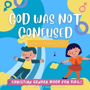 Garcia Sorto, Gabriela God Was Not Confused When Creating You: Christian Gender for Kids, Biblical Rhyming Book for Toddlers Garcia Sorto, Gabriela God Was Not Confused When Creating You: Christian Gender for Kids, Biblical Rhyming Book for Toddlers