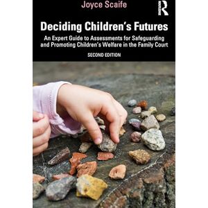 Scaife, Joyce Deciding Children's Futures: An Expert Guide to Assessments for Safeguarding and Promoting Children's Welfare in the Family Court Scaife, Joyce Deciding Children's Futures: An Expert Guide to Assessments for Safeguarding and Promoting Children's Welfare in the Family Court