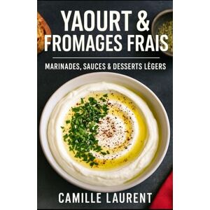 laurent, camille Yaourt & Fromages Frais : Marinades, Sauces & Desserts Légers — 60 Recettes Fraîches: Astuces pro, variantes de saison et ingrédients du quotidien : ... Dips, bols, grillades, douceurs fruitée laurent, camille Yaourt & Fromages Frais : Marinades, Sauces & Desserts Légers — 60 Recettes Fraîches: Astuces pro, variantes de saison et ingrédients du quotidien : ... Dips, bols, grillades, douceurs fruitée