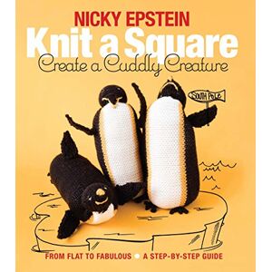 Nicky Epstein Knit a Square, Create a Cuddly Creature: From Flat to Fabulous A Step-By-Step Guide Nicky Epstein Knit a Square, Create a Cuddly Creature: From Flat to Fabulous A Step-By-Step Guide