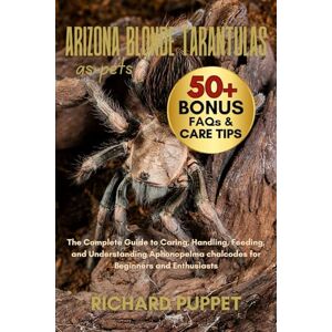 PUPPET, RICHARD ARIZONA BLONDE TARANTULAS AS PETS: The Complete Guide to Caring, Handling, Feeding, and Understanding Aphonopelma chalcodes for Beginners and Enthusiasts PUPPET, RICHARD ARIZONA BLONDE TARANTULAS AS PETS: The Complete Guide to Caring, Handling, Feeding, and Understanding Aphonopelma chalcodes for Beginners and Enthusiasts