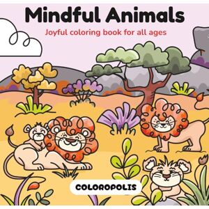 Coloropolis Mindful Animals: Stress Relief Coloring Book for Adults, Teens, & Kids Featuring Cute Hand-Drawn Forest, Safari & Ocean Animals Coloropolis Mindful Animals: Stress Relief Coloring Book for Adults, Teens, & Kids Featuring Cute Hand-Drawn Forest, Safari & Ocean Animals