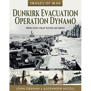 Martin Mace Dunkirk Evacuation Operation Dynamo: Nine Days that Saved an Army (Images of War) Martin Mace Dunkirk Evacuation Operation Dynamo: Nine Days that Saved an Army (Images of War)