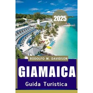 DAVIDSON, RODOLFO M. GUIDA TURISTICA DELLA GIAMAICA 2025: Una città costiera ricca di storia e cultura DAVIDSON, RODOLFO M. GUIDA TURISTICA DELLA GIAMAICA 2025: Una città costiera ricca di storia e cultura