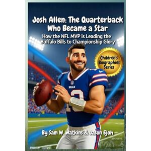 W. Watkins, Sam Josh Allen Kids Biography The Quarterback Who Became a Star: How the NFL MVP is Leading the Buffalo Bills to ChampionshipGlory (Inspire Kids Biography Series) W. Watkins, Sam Josh Allen Kids Biography The Quarterback Who Became a Star: How the NFL MVP is Leading the Buffalo Bills to ChampionshipGlory (Inspire Kids Biography Series)