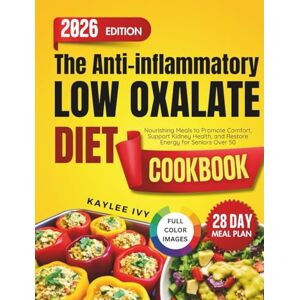 ivy, Kaylee The Anti-inflammatory Low Oxalate Diet cookbook: Nourishing Meals to Promote Comfort, Support Kidney Health, and Restore Energy for Seniors Over 50 ivy, Kaylee The Anti-inflammatory Low Oxalate Diet cookbook: Nourishing Meals to Promote Comfort, Support Kidney Health, and Restore Energy for Seniors Over 50