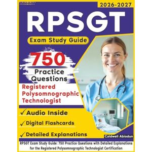 Abiodun, Caldwell RPSGT Exam Study Guide: 750 Practice Questions with Detailed Explanations for the Registered Polysomnographic Technologist Certification Abiodun, Caldwell RPSGT Exam Study Guide: 750 Practice Questions with Detailed Explanations for the Registered Polysomnographic Technologist Certification