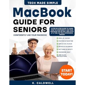 Caldwell, K. MacBook Guide For Seniors: A Simple, Step-by-Step Guide for Seniors and First-Time Users to Confidently Use Your MacBook Learn in Just a Few Days, One Click at a Time, No Tech Experience Needed Caldwell, K. MacBook Guide For Seniors: A Simple, Step-by-Step Guide for Seniors and First-Time Users to Confidently Use Your MacBook Learn in Just a Few Days, One Click at a Time, No Tech Experience Needed