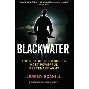 Scahill, Jeremy Blackwater: The Rise of the World's Most Powerful Mercenary Army Scahill, Jeremy Blackwater: The Rise of the World's Most Powerful Mercenary Army