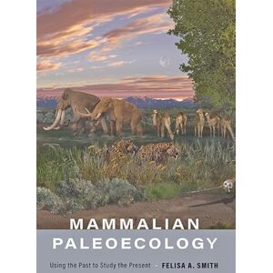 Smith, Felisa A. Mammalian Paleoecology: Using the Past to Study the Present Smith, Felisa A. Mammalian Paleoecology: Using the Past to Study the Present
