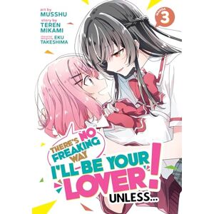 Mikami, Teren There's No Freaking Way I'll be Your Lover! Unless... (Manga) Vol. 3 Mikami, Teren There's No Freaking Way I'll be Your Lover! Unless... (Manga) Vol. 3