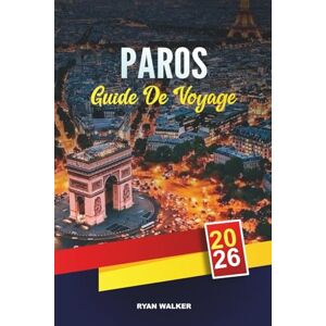 WALKER, RYAN GUIDE DE VOYAGE PAROS 2026: Plages des Cyclades, Naoussa et Parikia, villages blanchis à la chaux, d'île en île et cuisine grecque authentique WALKER, RYAN GUIDE DE VOYAGE PAROS 2026: Plages des Cyclades, Naoussa et Parikia, villages blanchis à la chaux, d'île en île et cuisine grecque authentique