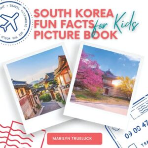 Trueluck, Marilyn South Korea Fun Facts Picture Book for Kids: An Educational Country City Travel Photography Photobook About History, Destination Places and Everything You Need to Know for Children. Trueluck, Marilyn South Korea Fun Facts Picture Book for Kids: An Educational Country City Travel Photography Photobook About History, Destination Places and Everything You Need to Know for Children.