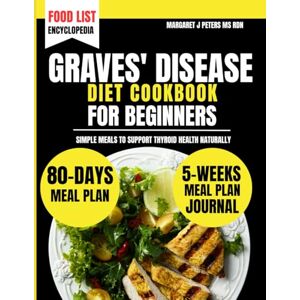 Peters Ms Rdn, Margaret J Graves' Disease Diet Cookbook For Beginners: Simple Meals to Support Thyroid Health Naturally (Everyday Nutrition Series by Margaret J. Peters, MS, RDN) Peters Ms Rdn, Margaret J Graves' Disease Diet Cookbook For Beginners: Simple Meals to Support Thyroid Health Naturally (Everyday Nutrition Series by Margaret J. Peters, MS, RDN)