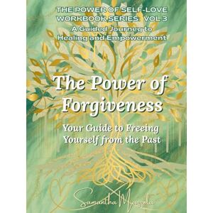 Mazzola, Samantha The Power of Forgiveness: Your Guide to Freeing Yourself from the Past (The Power of Self-Love Workbook Series: A Guided Journey to Healing and Empowerment) Mazzola, Samantha The Power of Forgiveness: Your Guide to Freeing Yourself from the Past (The Power of Self-Love Workbook Series: A Guided Journey to Healing and Empowerment)
