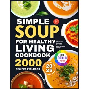 A. Davis, Peter SIMPLE SOUP FOR HEALTHY LIVING COOKBOOK: Wholesome Recipes to Nourish Your Body and Boost Vitality A. Davis, Peter SIMPLE SOUP FOR HEALTHY LIVING COOKBOOK: Wholesome Recipes to Nourish Your Body and Boost Vitality