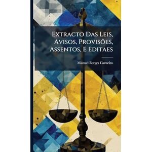 Carneiro, Manuel Borges Extracto Das Leis, Avisos, Provisões, Assentos, E Editaes Carneiro, Manuel Borges Extracto Das Leis, Avisos, Provisões, Assentos, E Editaes