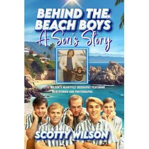 Wilson BEHIND THE BEACH BOYS: A son's story Wilson BEHIND THE BEACH BOYS: A son's story