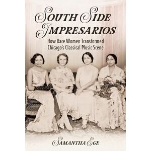 Ege, Samantha South Side Impresarios: How Race Women Transformed Chicago's Classical Music Scene (Music in American Life) Ege, Samantha South Side Impresarios: How Race Women Transformed Chicago's Classical Music Scene (Music in American Life)