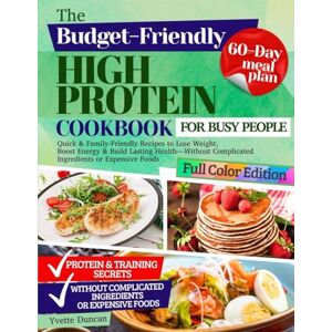 Duncan, Yvette The Budget-Friendly High-Protein Cookbook for Busy People: Quick & Family-Friendly Recipes to Lose Weight, Boost Energy & Build Lasting Health—Without Complicated Ingredients or Expensive Foods Duncan, Yvette The Budget-Friendly High-Protein Cookbook for Busy People: Quick & Family-Friendly Recipes to Lose Weight, Boost Energy & Build Lasting Health—Without Complicated Ingredients or Expensive Foods