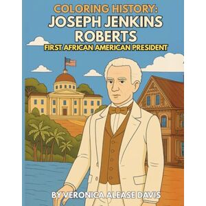 Davis, Veronica Alease Coloring History: Joseph Jenkins Roberts: First African American President Davis, Veronica Alease Coloring History: Joseph Jenkins Roberts: First African American President