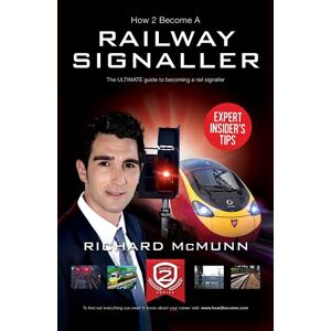 Mcmunn, Richard How To Become A Railway Signaller: The ULTIMATE guide to becoming a rail signaller: 1 (How2Become) Mcmunn, Richard How To Become A Railway Signaller: The ULTIMATE guide to becoming a rail signaller: 1 (How2Become)