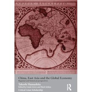 Hamashita, Takeshi China, East Asia and the Global Economy: Regional and Historical Perspectives (Asia's Transformations/Critical Asian Scholarship) Hamashita, Takeshi China, East Asia and the Global Economy: Regional and Historical Perspectives (Asia's Transformations/Critical Asian Scholarship)
