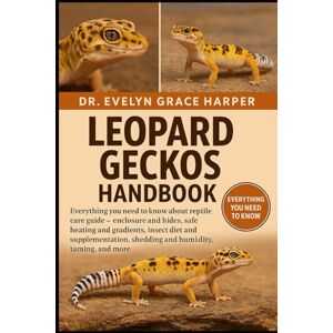 GRACE HARPER, DR. EVELYN LEOPARD GECKOS HANDBOOK: Everything You Need to Know About Reptile Care Guide — enclosure and hides, safe heating and gradients, insect diet and ... shedding and humidity, taming, and more GRACE HARPER, DR. EVELYN LEOPARD GECKOS HANDBOOK: Everything You Need to Know About Reptile Care Guide — enclosure and hides, safe heating and gradients, insect diet and ... shedding and humidity, taming, and more