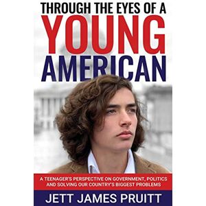 Pruitt, Jett James Through the Eyes of a Young American: A Teenager’s Perspective on Government, Politics and Solving Our Country’s Biggest Problems Pruitt, Jett James Through the Eyes of a Young American: A Teenager’s Perspective on Government, Politics and Solving Our Country’s Biggest Problems