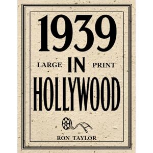 Taylor 1939 in Hollywood (Large Print): 1,001 Trivia Questions & Answers About Classic Movies from Hollywood’s Greatest Year: A Deep Dive into 1939’s Top 40 Films Taylor 1939 in Hollywood (Large Print): 1,001 Trivia Questions & Answers About Classic Movies from Hollywood’s Greatest Year: A Deep Dive into 1939’s Top 40 Films