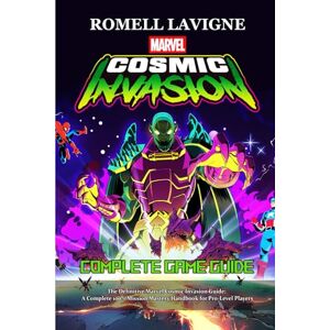 ROMELL LAVIGNE The Definitive Marvel Cosmic Invasion Guide: A Complete 100% Mission Mastery Handbook for Pro-Level Players ROMELL LAVIGNE The Definitive Marvel Cosmic Invasion Guide: A Complete 100% Mission Mastery Handbook for Pro-Level Players