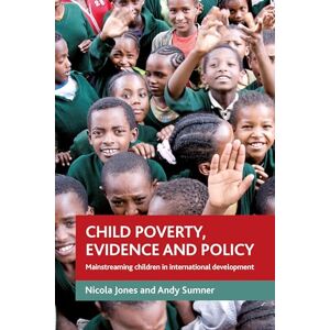 Jones, Nicola A. Child poverty, evidence and policy: Mainstreaming children in international development Jones, Nicola A. Child poverty, evidence and policy: Mainstreaming children in international development