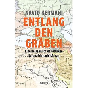 Kermani, Navid Entlang den Gräben: Eine Reise durch das östliche Europa bis nach Isfahan Kermani, Navid Entlang den Gräben: Eine Reise durch das östliche Europa bis nach Isfahan
