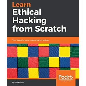 Sabih, Zaid Learn Ethical Hacking from Scratch: Your stepping stone to penetration testing Sabih, Zaid Learn Ethical Hacking from Scratch: Your stepping stone to penetration testing