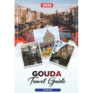 Neil, Peter GOUDA TRAVEL GUIDE 2026: Discover Hidden Gems, Historic Landmarks, Travel Tips, and Unforgettable Vacation Experiences Neil, Peter GOUDA TRAVEL GUIDE 2026: Discover Hidden Gems, Historic Landmarks, Travel Tips, and Unforgettable Vacation Experiences